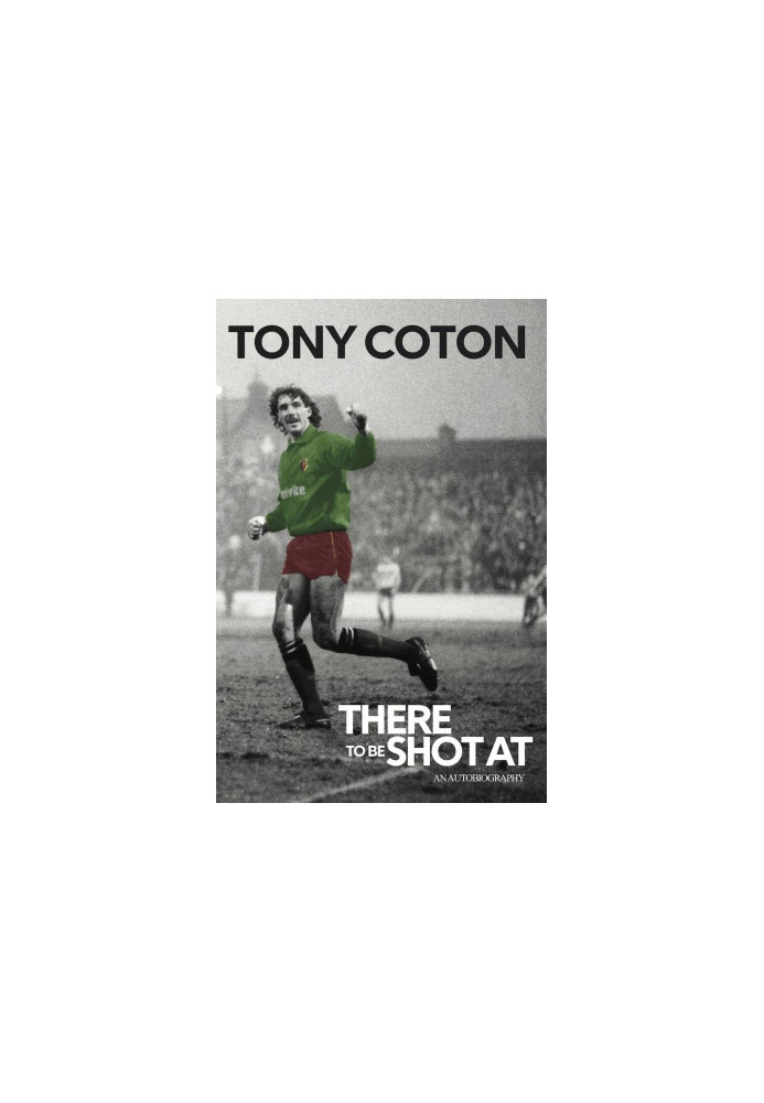 There to Be Shot At: The Autobiography of Tony Coton