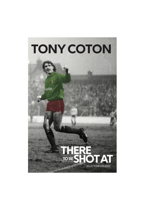 There to Be Shot At: The Autobiography of Tony Coton
