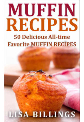 MUFFIN RECIPES: 50 Delicious All-time Favorite MUFFIN RECIPES