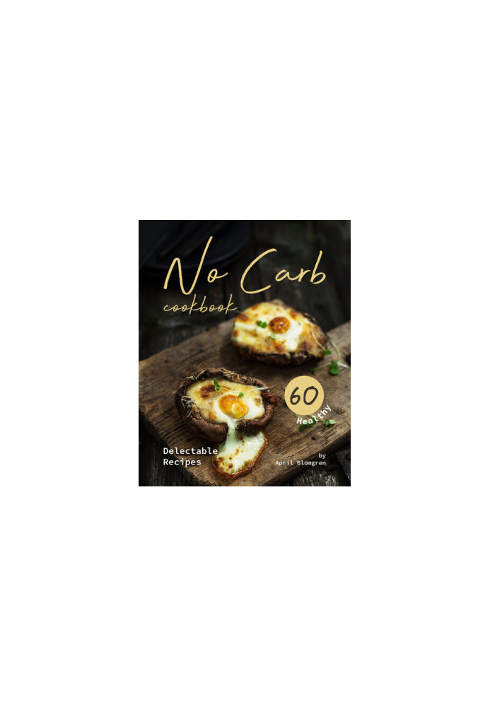 No Carb Cookbook: 60 Healthy Delectable Recipes