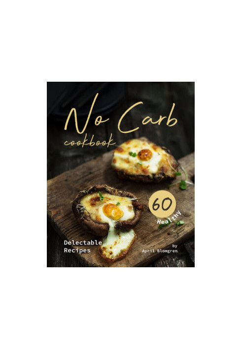 No Carb Cookbook: 60 Healthy Delectable Recipes