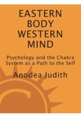 Eastern Body, Western Mind: Psychology and the Chakra System As a Path to the Self