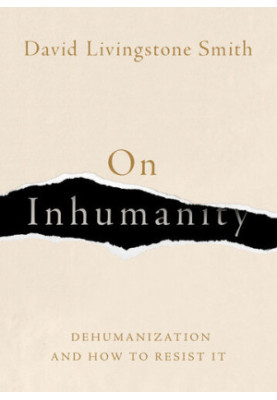 On Inhumanity: Dehumanization and How to Resist It