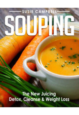Souping: The New Juicing: Detox, Cleanse & Weight Loss
