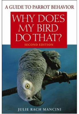 Why Does My Bird Do That: A Guide to Parrot Behavior