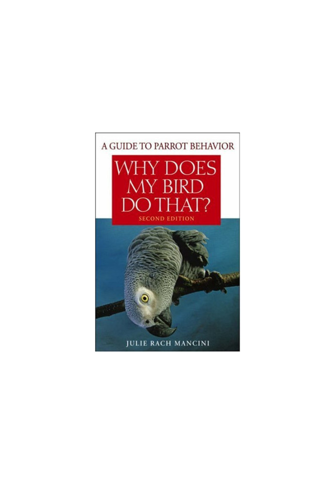 Why Does My Bird Do That: A Guide to Parrot Behavior