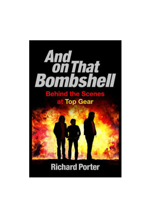 And On That Bombshell : Inside the Madness and Genius of TOP GEAR