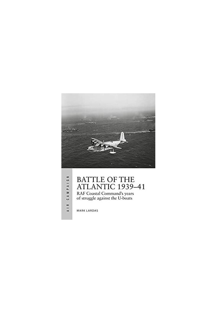 Battle of the Atlantic 1939–41: RAF Coastal Command's hardest fight against the U-boats
