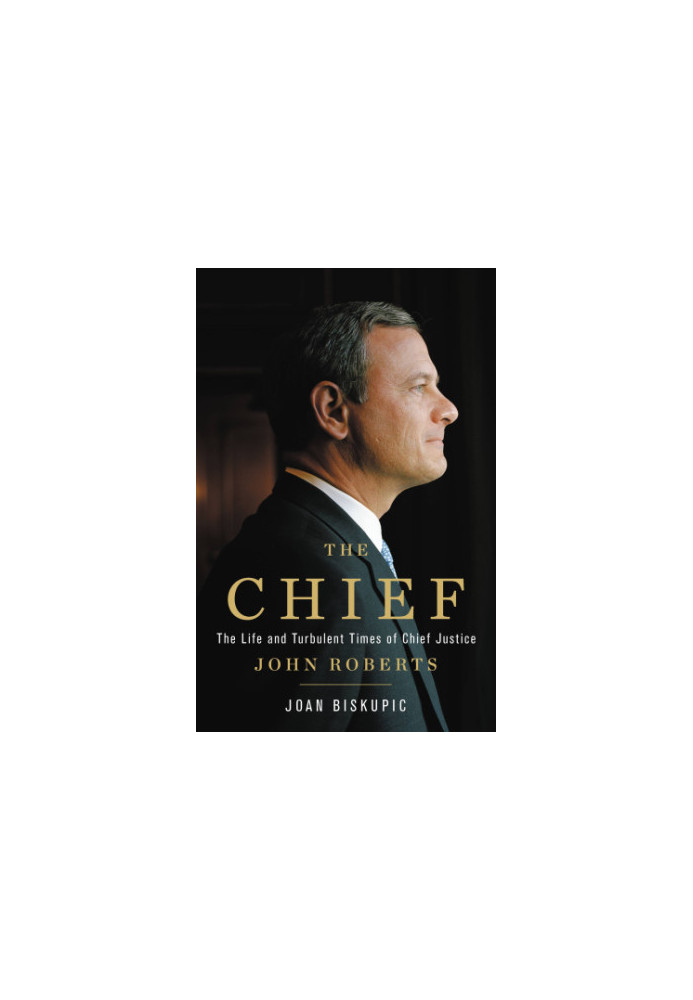 The Chief: the life and turbulent times of Chief Justice John Roberts