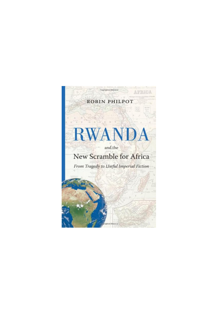 Rwanda and the new scramble for Africa : from tragedy to useful imperial fiction
