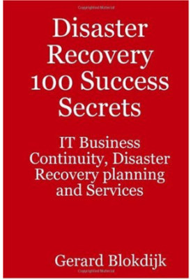 Disaster Recovery 100 Success Secrets: IT Business Continuity, Disaster Recovery Planning and Services