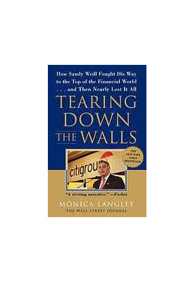Tearing Down the Walls: How Sandy Weill Fought His Way to the Top of the Financial World. . .and Then Nearly Lost It All