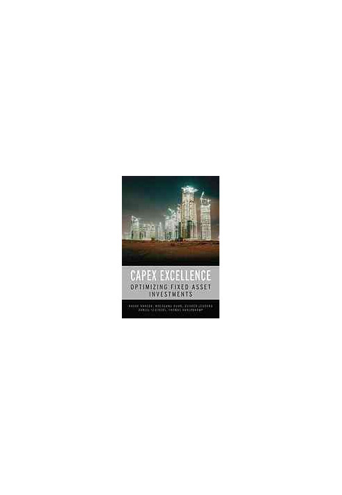 CAPEX excellence : optimizing fixed asset investments