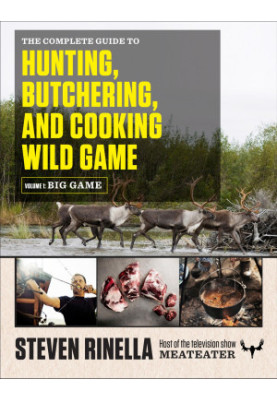The Complete Guide to Hunting, Butchering, and Cooking Wild Game: Volume 1: Big Game