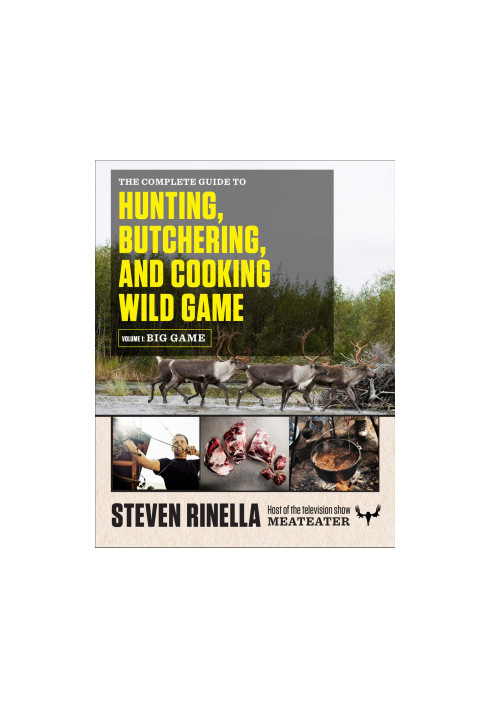 The Complete Guide to Hunting, Butchering, and Cooking Wild Game: Volume 1: Big Game