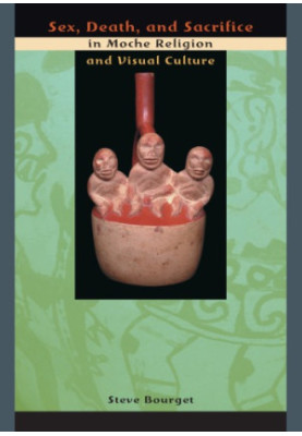 Sex, Death, and Sacrifice in Moche Religion and Visual Culture