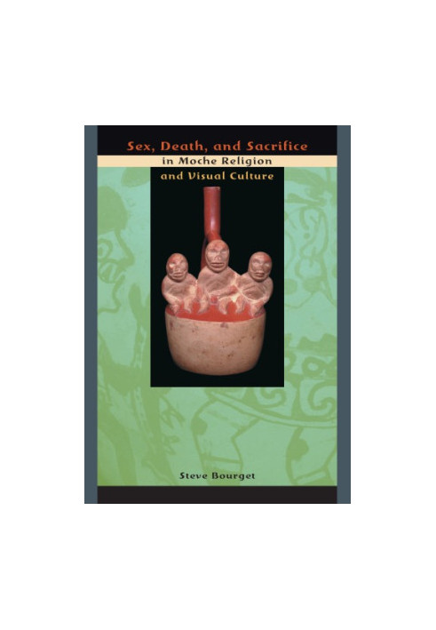 Sex, Death, and Sacrifice in Moche Religion and Visual Culture