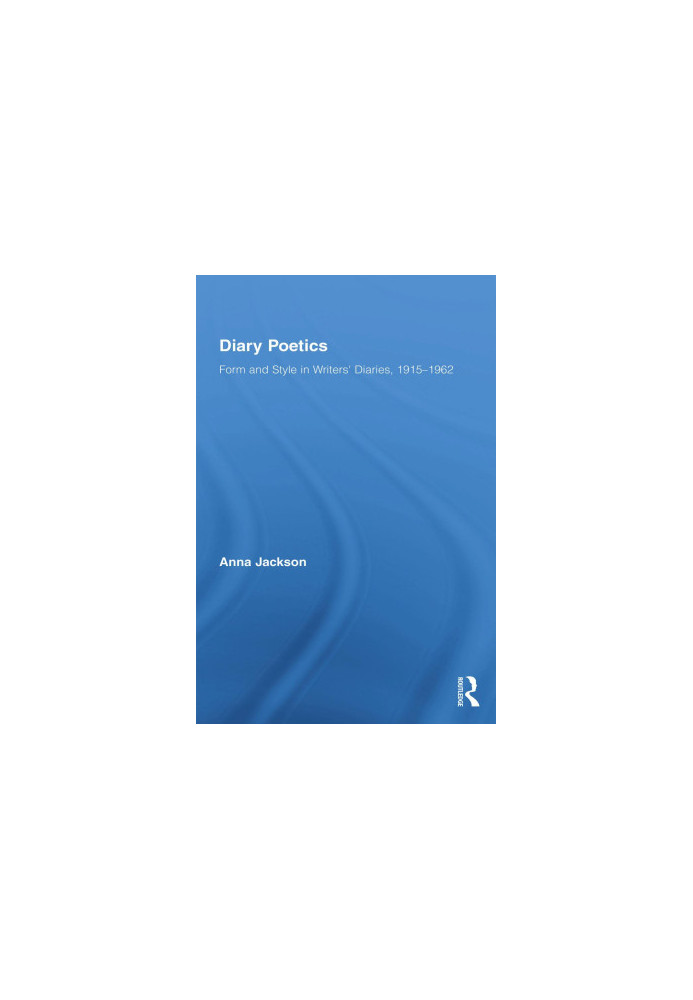 Diary Poetics: Form and Style in Writers' Diaries, 1915-1962