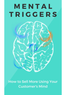 The Power of Mental Triggers: How to Sell More Using Your Customer's Mind