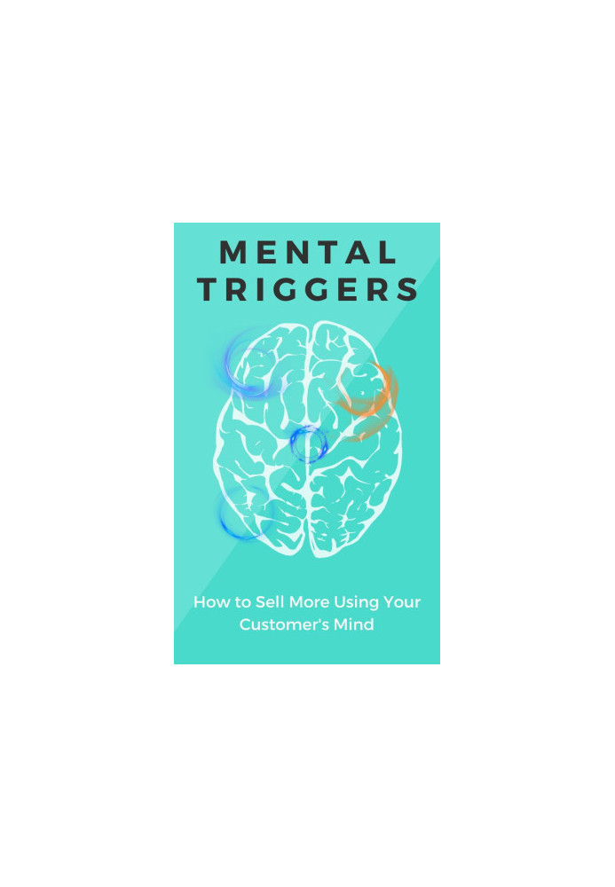 The Power of Mental Triggers: How to Sell More Using Your Customer's Mind