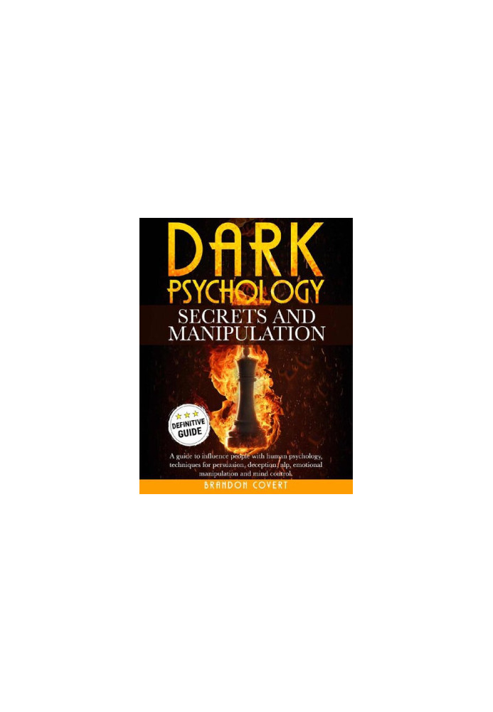 Dark Psychology Secrets and Manipulation: A Guide To Influence People With Human Psychology. Techniques For Persuasion, Decep