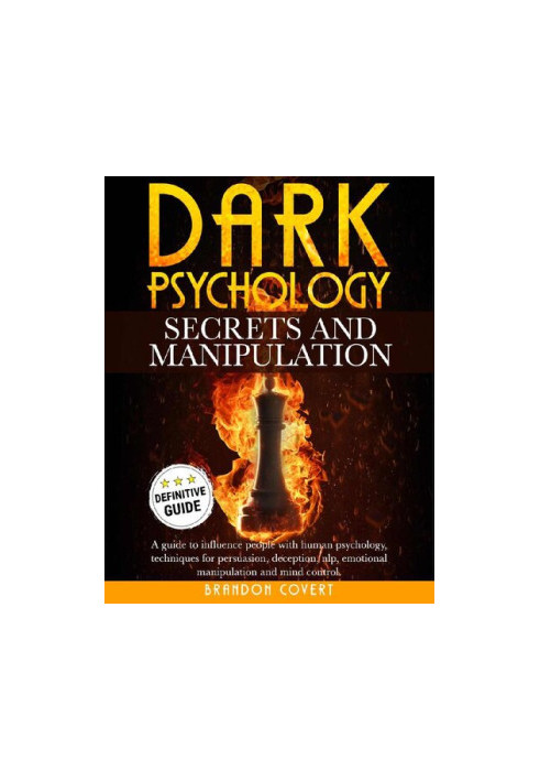 Dark Psychology Secrets and Manipulation: A Guide To Influence People With Human Psychology. Techniques For Persuasion, Decep