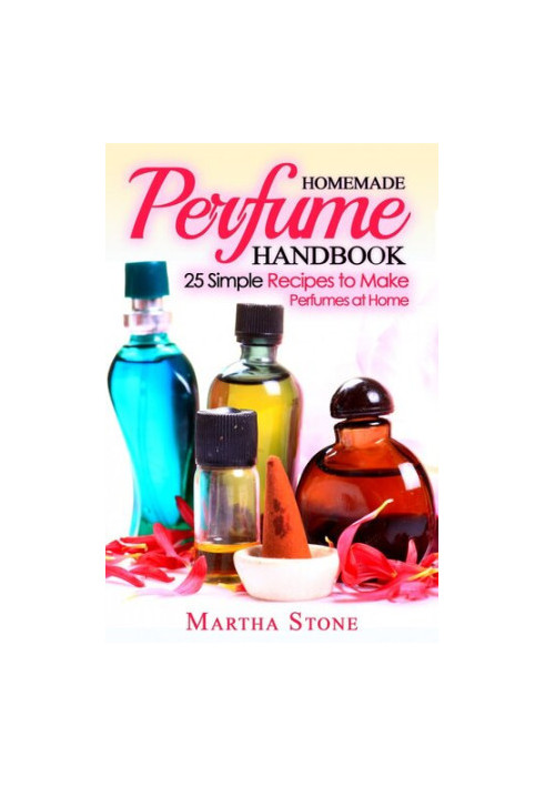Homemade Perfume Handbook: 25 Simple Recipes to Make Perfumes at Home