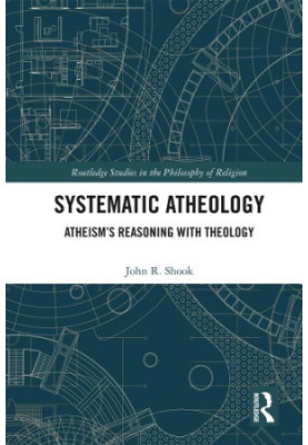 Systematic atheology : atheism’s reasoning with theology