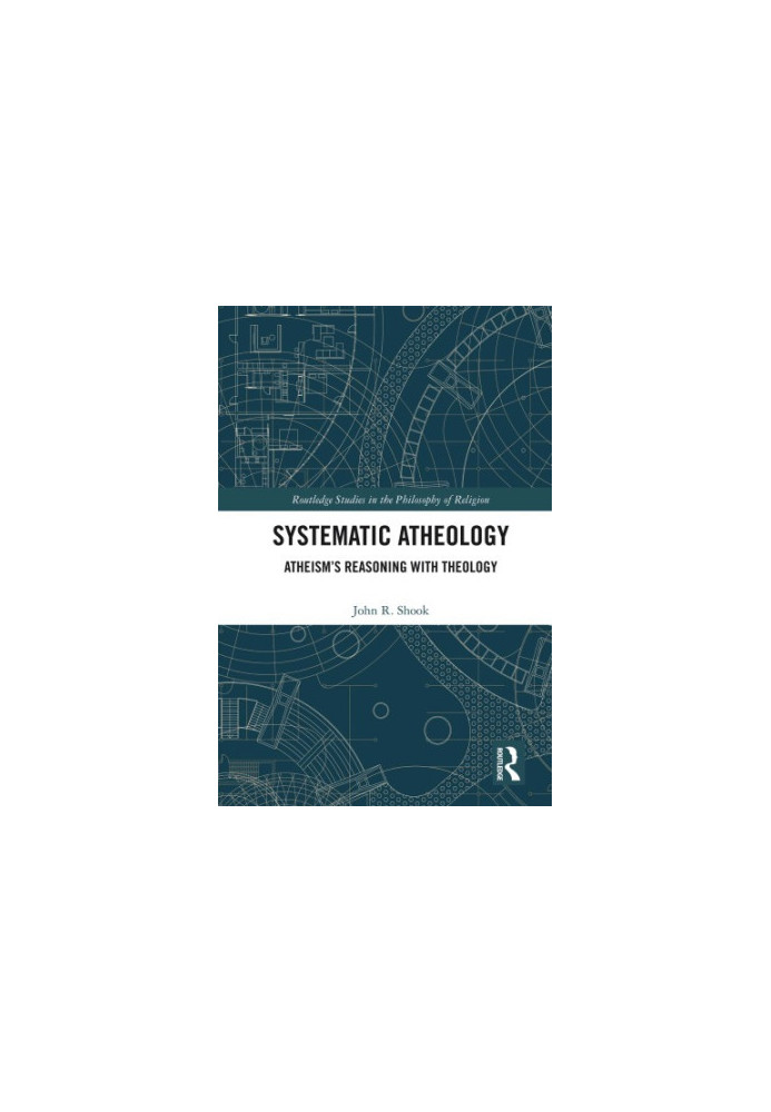 Systematic atheology : atheism’s reasoning with theology