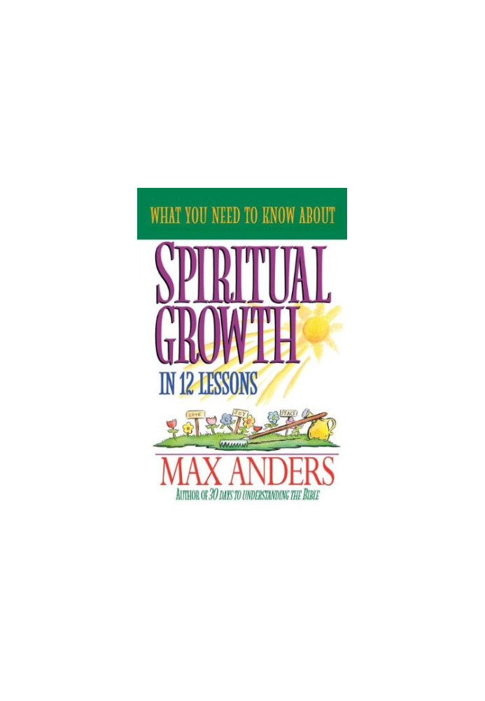 What You Need to Know About Spiritual Growth in 12 Lessons: The What You Need To Know Study Guide Series