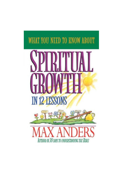 What You Need to Know About Spiritual Growth in 12 Lessons: The What You Need To Know Study Guide Series
