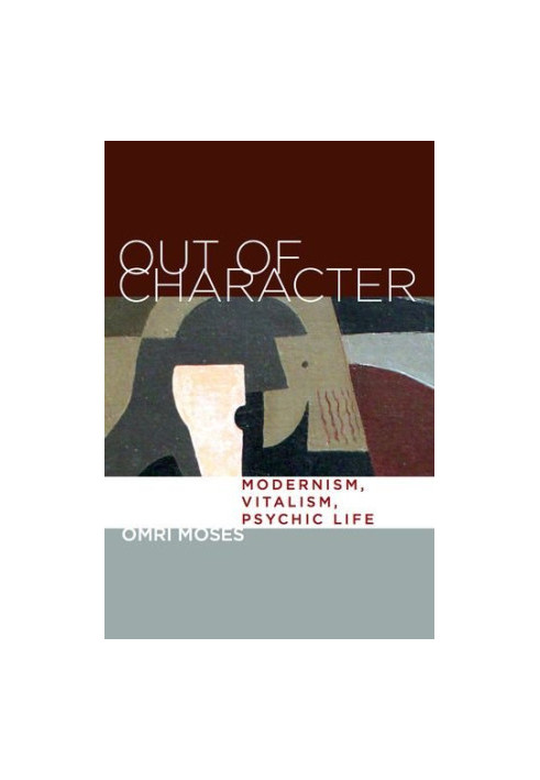Out of character : modernism, vitalism, psychic life