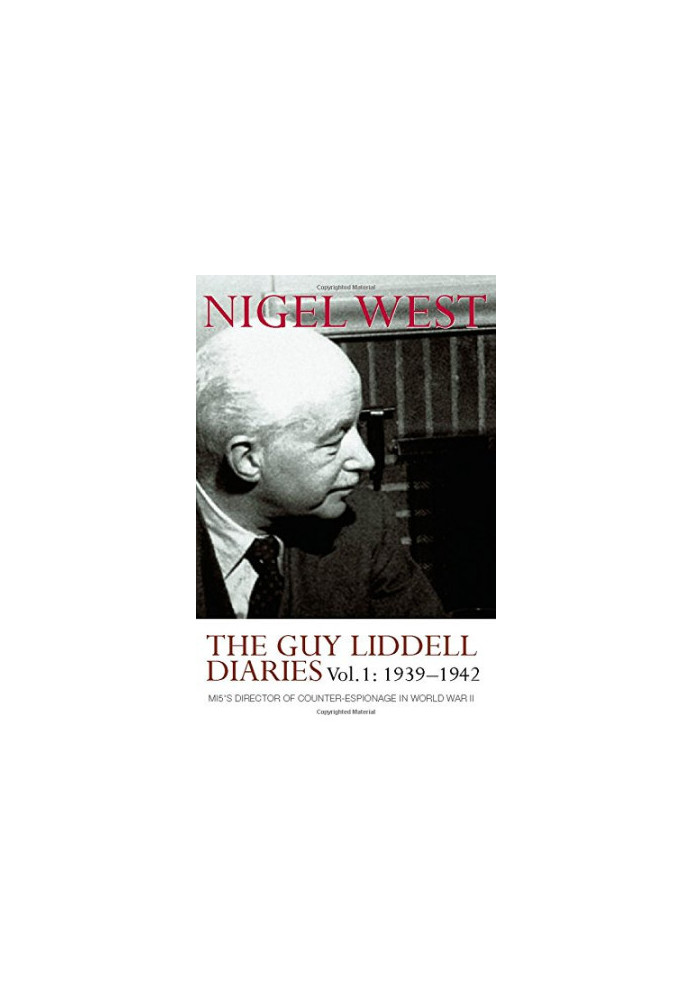 The Guy Liddell Diaries, Volume I: 1939-1942: MI5's Director of Counter-Espionage in World War II