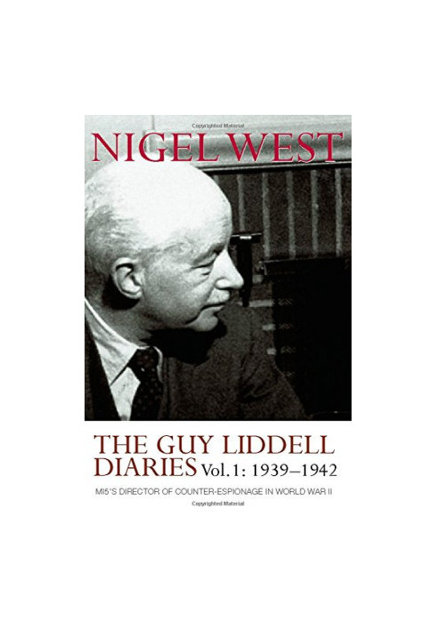 The Guy Liddell Diaries, Volume I: 1939-1942: MI5's Director of Counter-Espionage in World War II