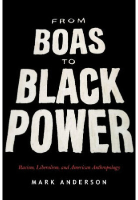 From Boas to Black Power: Racism, Liberalism, and American Anthropology