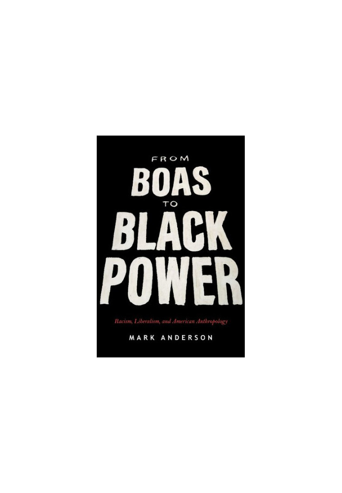 From Boas to Black Power: Racism, Liberalism, and American Anthropology