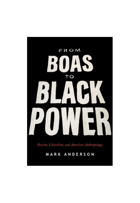 From Boas to Black Power: Racism, Liberalism, and American Anthropology