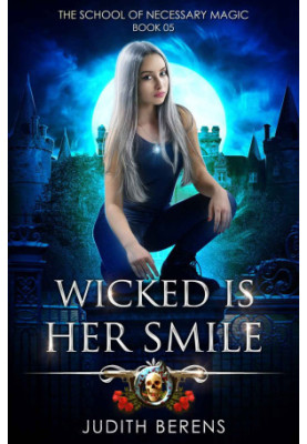 Wicked Is Her Smile - An Urban Fantasy Action Adventure (The School Of Necessary Magic Book 5)