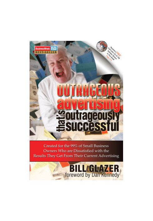 Outrageous Advertising That's Outrageously Successful: Created for the 99% of Small Business Owners Who Are Dissatisfied with