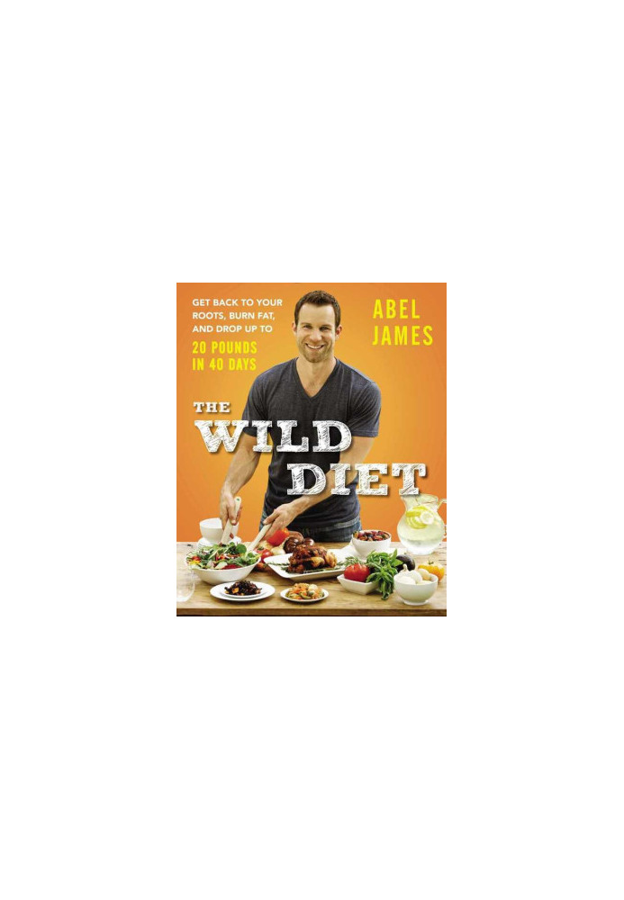 The Wild Diet · Get Back to Your Roots, Burn Fat, and Drop Up to 20 Pounds in 40 Days