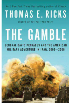 The Gamble: General Petraeus and the American Military Adventure in Iraq