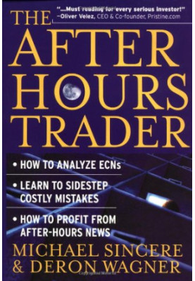 The After-Hours Trader: How to Make Money 24 Hours a Day Trading Stocks at Night