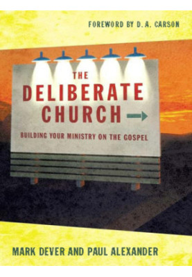 The Deliberate Church: Building Your Ministry on the Gospel
