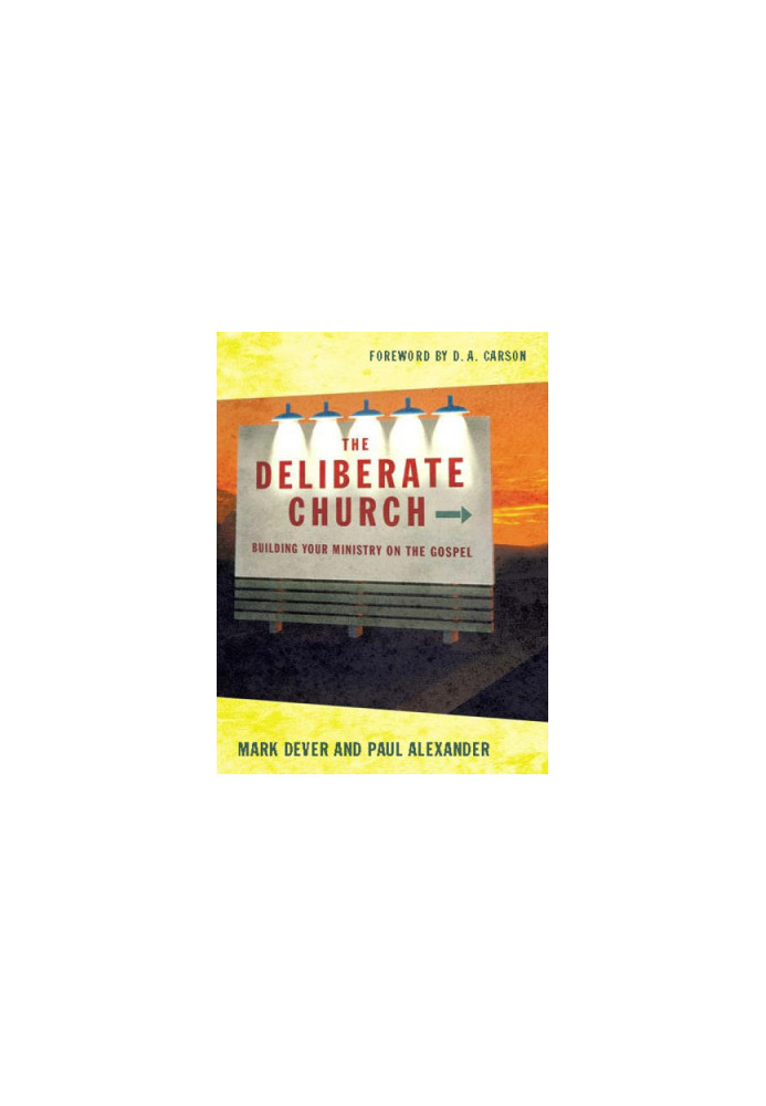 The Deliberate Church: Building Your Ministry on the Gospel