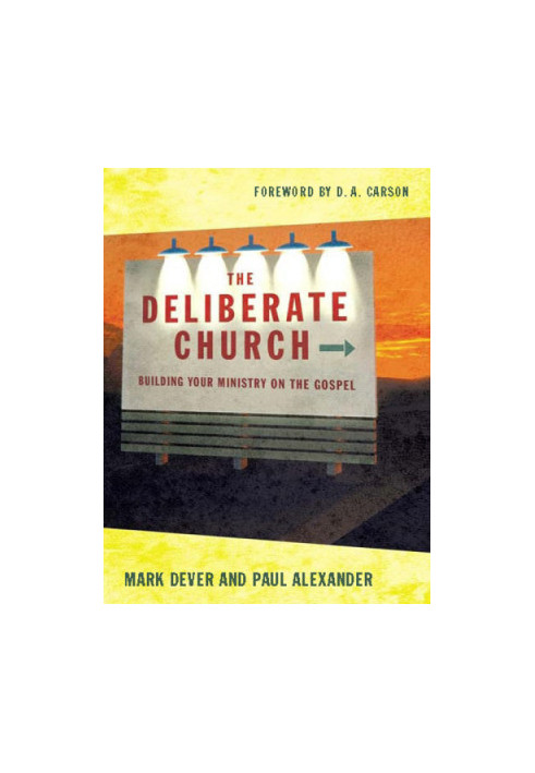 The Deliberate Church: Building Your Ministry on the Gospel