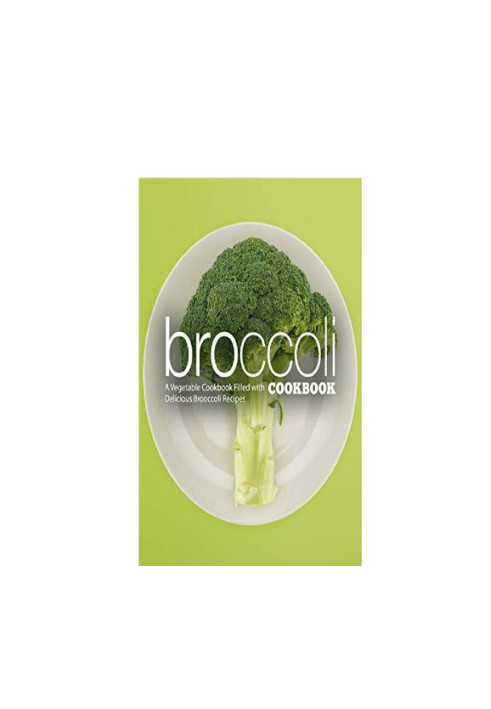 Broccoli Cookbook A Vegetable Cookbook Filled with Delicious Broccoli Recipes