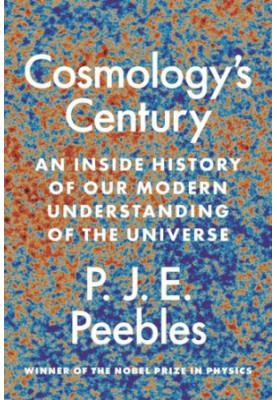 Cosmology’s Century: An Inside History of Our Modern Understanding of the Universe
