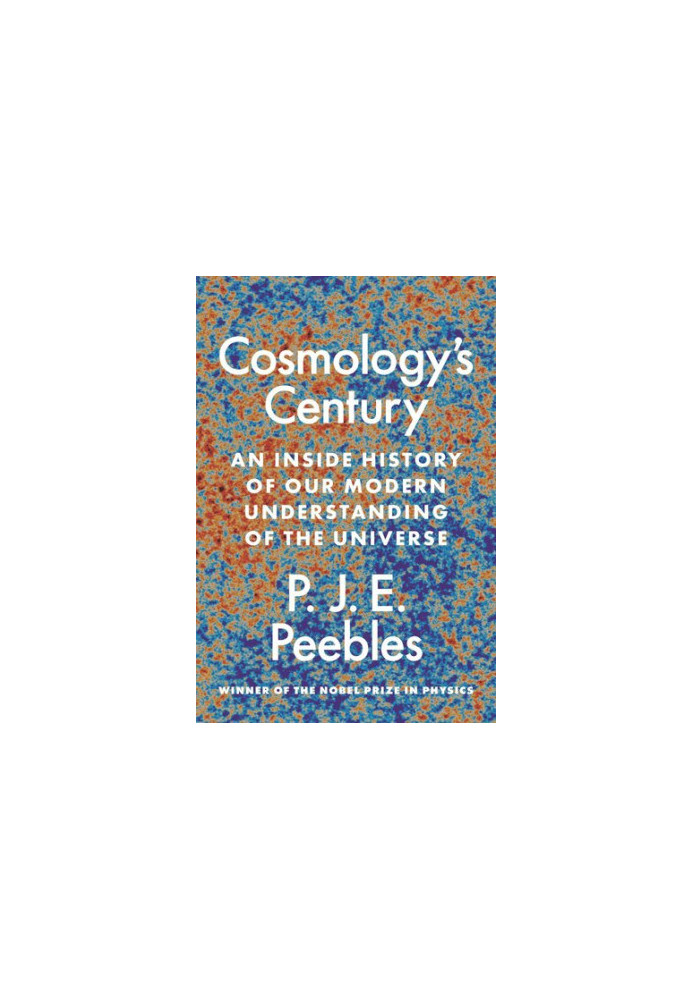 Cosmology’s Century: An Inside History of Our Modern Understanding of the Universe