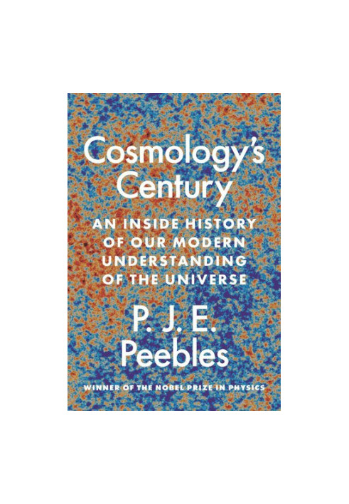 Cosmology’s Century: An Inside History of Our Modern Understanding of the Universe
