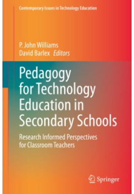 Pedagogy for Technology Education in Secondary Schools: Research Informed Perspectives for Classroom Teachers